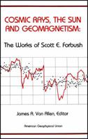 Cosmic Rays, the Sun and Geomagnetism: The Works of Scott E. Forbush 0875908330 Book Cover