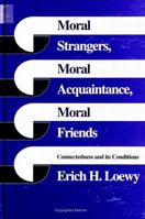 Moral Strangers, Moral Acquaintance, and Moral Friends: Connectedness and Its Conditions 0791431312 Book Cover