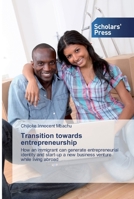 Transition towards entrepreneurship: How an immigrant can generate entrepreneurial identity and start-up a new business venture while living abroad 6138708601 Book Cover