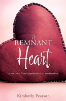A Remnant Heart: a journey from repentance to restoration 1662822170 Book Cover