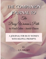 The Companion Journal To A Busy Woman's Path To Find Calm - Amid Chaos: Embrace serenity through journaling 1738618897 Book Cover