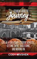The Student-Athlete Journey: Getting there, Succeeding, and Moving On 1539822184 Book Cover
