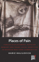 Places of Pain: Forced Displacement, Popular Memory, and Trans-Local Identities in Bosnian War-Torn Communities 0857457764 Book Cover