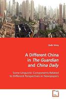 A Different China in The Guardian and China Daily: Some Linguistic Components Related to Different perspectives in Newspapers 3639138333 Book Cover