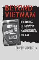 Beyond Vietnam: The Politics of Protest in Massachusetts, 1974-1990 1558497129 Book Cover