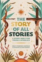 The Story of All Stories: A Story Bible for Young Catholics