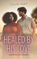 Healed By His Love An Inspirational Christian Romance: A Story of Faith, Redemption, Hope, and Love (Love and Grace Inspirational Interracial BWWM Christian Romance Series) B0DSCD4PX1 Book Cover