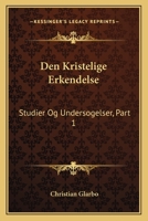 Den Kristelige Erkendelse: Studier Og Undersogelser, Part 1: Historisk Indledning (1905) 1160860106 Book Cover