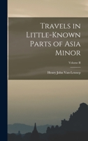 Travels in Little-Known Parts of Asia Minor: With Illustrations of Biblical Literature and Researches in Archaeology; Volume 2 1017906912 Book Cover
