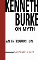 Kenneth Burke on Myth: An Introduction (Theorists of Myth) 0415936403 Book Cover