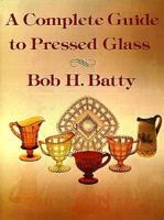 A Complete Guide to Pressed Glass 1565545214 Book Cover