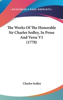 The Works Of The Honourable Sir Charles Sedley In Prose And Verse Vol I 0548763593 Book Cover