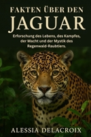 Fakten Über Den Jaguar: Erforschung des Lebens, des Kampfes, der Macht und der Mystik des Regenwald-Raubtiers. B0FSQM7YN5 Book Cover