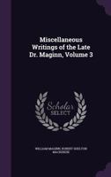 Miscellaneous Writings of the Late Dr. Maginn, Volume 3 1358165629 Book Cover