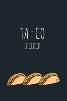 Taco O'clock: Taco Gag Gifts Notebooks for Taco Lovers, Blank Lined Pages Journal, Christmas and Birthday Gift: Taco Gifts For Her and Him 167617639X Book Cover