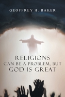 Religions Can Be a Problem, but God Is Great: Volume 1 B0H8W28F4Z Book Cover