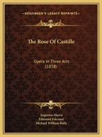 The Rose Of Castille: Opera In Three Acts 116716444X Book Cover