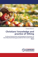 Christians' knowledge and practice of tithing: To Equip Pentecostal and Evangelical Christians so that they stand being grounded on the truth of God's Word 3659632961 Book Cover