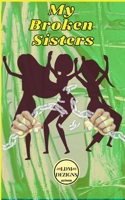 My Broken Sisters Paper Back April 2022: A Loveless Family Of Turmoil Hate And Dysfunction B09XF3Z8XN Book Cover