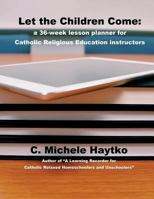 Let the Children Come: a 36-week lesson planner for Catholic Religious Education instructors 1720777322 Book Cover