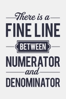 There is a Fine Line Between Numerator and Denominator: Math Lined Notebook, Journal, Organizer, Diary, Composition Notebook, Gifts for Mathematicians and Math Lovers 1671393937 Book Cover