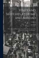 Visits and Sketches at Home and Abroad: With Tales and Miscellanies Now First Collected, and a New Edition of the "Diary of an Ennuyee."; Volume 1 1021624896 Book Cover
