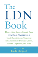 The LDN Book: How a Little-Known Generic Drug -- Low Dose Naltrexone -- Could Revolutionize Treatment for Autoimmune Diseases, Cancer, Autism, Depression, and More 1603586644 Book Cover