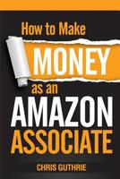 How to Make Money as an Amazon Associate 1502775786 Book Cover