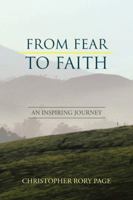 From Fear to Faith: An Inspiring Journey 1491886943 Book Cover