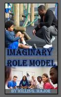 Imaginary Role Model: A Positive Life Guide For Everyone 1492336688 Book Cover
