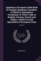 Appleton's European Guide Book for English-Speaking Travellers. to Which Is Appended a Vocabulary of Travel-Talk, in English, German, French and ... and Specialties of European Cities; Volume 2 1377857468 Book Cover
