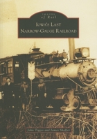 Iowa's Last Narrow-Gauge Railroad  (IA) (Images of Rail) 0738541184 Book Cover