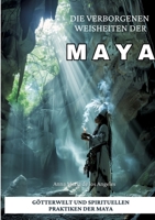 Die verborgenen Weisheiten der Maya: Götterwelt und spirituellen Praktiken der Maya (German Edition) 3384302958 Book Cover