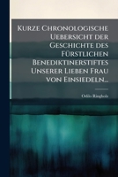 Kurze Chronologische Uebersicht Der Geschichte Des Furstlichen Benediktinerstiftes Unserer Lieben Frau Von Einsiedeln... 1273805232 Book Cover
