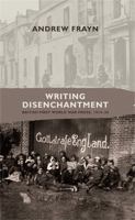 Writing Disenchantment: British First World War Prose, 1914–30 0719089220 Book Cover