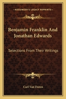 Benjamin Franklin and Jonathan Edwards, Selections From Their Writings; ed. With an Introduction 116311345X Book Cover