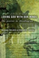 Loving God With Our Minds: The Pastor As Theologian 0802828574 Book Cover