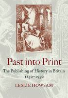 Past Into Print: The Publishing of History in Britain, 1850-1950 0712350276 Book Cover