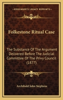 Folkestone Ritual Case: The Substance Of The Argument Delivered Before The Judicial Committee Of The Privy Council 1275084346 Book Cover