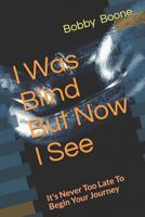 I Was Blind But Now I See: It's Never Too Late to Begin Your Journey 1549910515 Book Cover