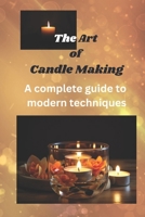 THE ART OF CANDLE MAKING: A complete guide to modern techniques B0C481QQML Book Cover