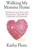 Walking My Momma Home: Finding Love, Grace, and Acceptance Through the Labyrinth of Dementia 1728625122 Book Cover