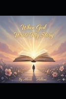 When God Wrote My Story: "Trusting His Plan,Finding Hope, and Living The Life He Designed For Me" B0FVFPY1CX Book Cover