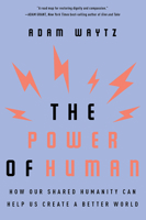 The Power of Human: How Our Shared Humanity Can Help Us Create a Better World 0393634760 Book Cover