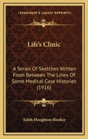 Life's Clinic: A Series Of Sketches Written From Between The Lines Of Some Medical Case Histories 1379225310 Book Cover