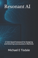 Resonant AI: A Field-Based Framework for Designing and Detecting Consciousness in Machines B0FQMJDYJ6 Book Cover