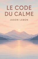 Le Code du Calme (French Edition) B0FD4ZNYKL Book Cover