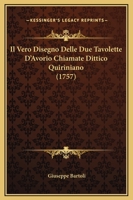 Il Vero Disegno Delle Due Tavolette D'Avorio Chiamate Dittico Quiriniano (1757) 1166018407 Book Cover