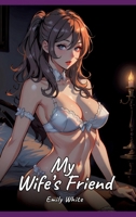 My Wife's Friend: Sexy Erotic Stories for Adults Illustrated with Hentai Pictures - Naked Illustrations 338437035X Book Cover