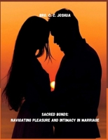 Sacred Bonds: Navigating Pleasure and Intimacy in Marriage: Highlighting the importance of God's design for marital pleasure and intimacy. B0CRP22PWB Book Cover